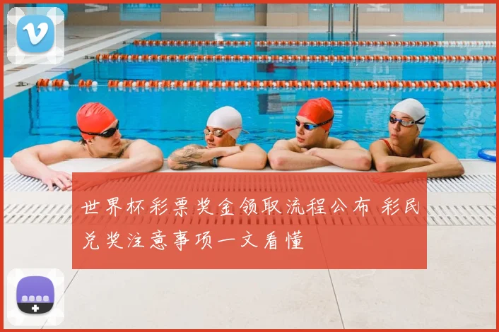 世界杯彩票奖金领取流程公布 彩民兑奖注意事项一文看懂