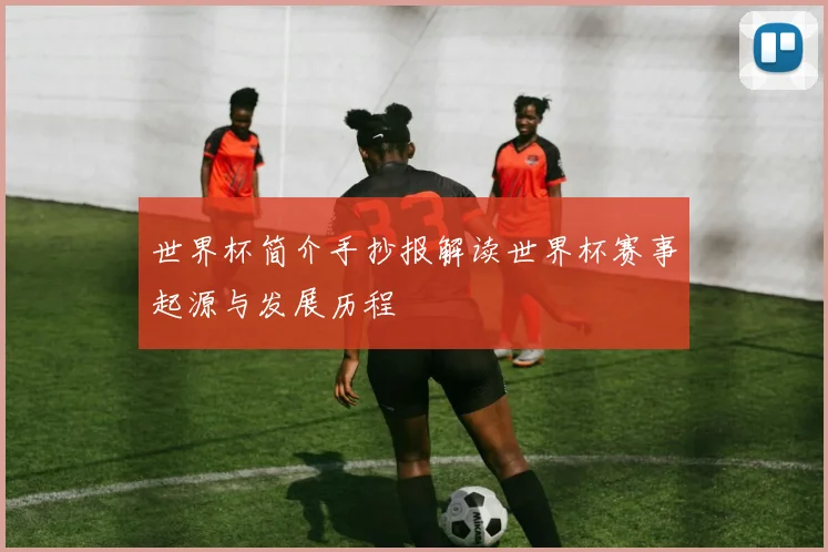 世界杯简介手抄报解读世界杯赛事起源与发展历程