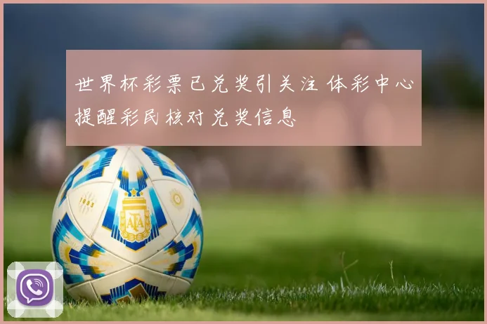 世界杯彩票已兑奖引关注 体彩中心提醒彩民核对兑奖信息